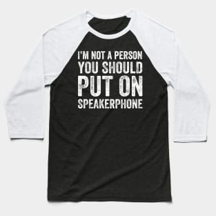 I'm not a person you should put on speakerphone Baseball T-Shirt